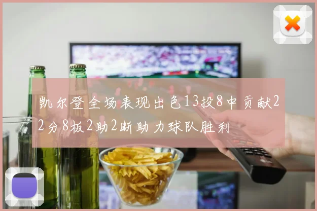 凯尔登全场表现出色13投8中贡献22分8板2助2断助力球队胜利