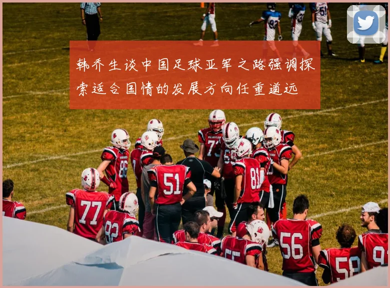 韩乔生谈中国足球亚军之路强调探索适合国情的发展方向任重道远